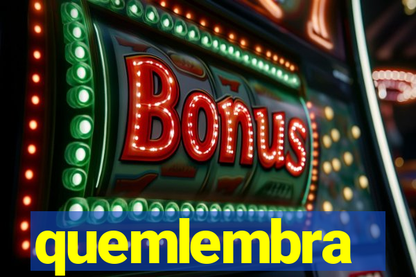 quemlembra