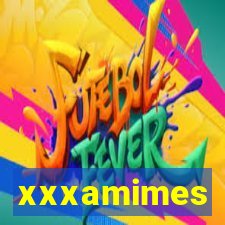 xxxamimes