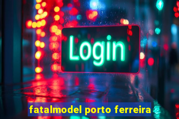 fatalmodel porto ferreira