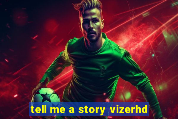 tell me a story vizerhd