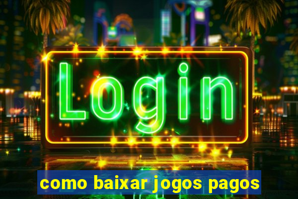 como baixar jogos pagos