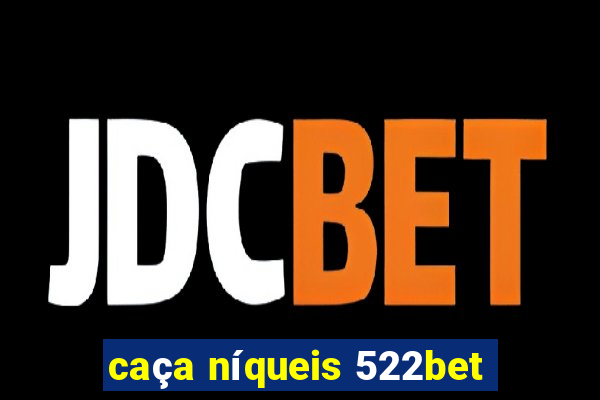 caça níqueis 522bet