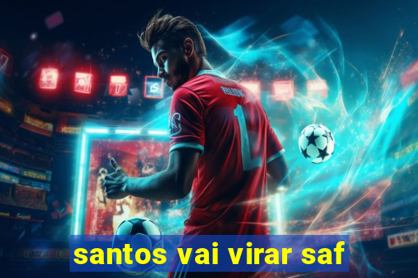 santos vai virar saf