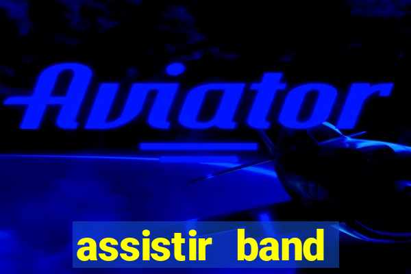 assistir band online ao vivo gratis