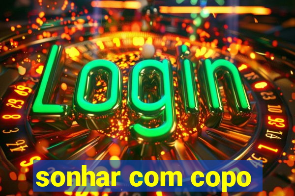 sonhar com copo