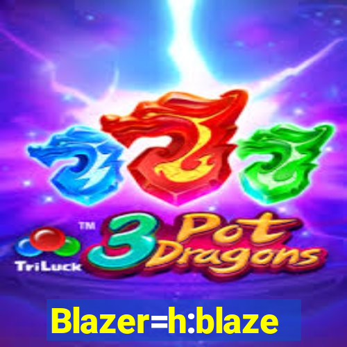 Blazer=h:blaze