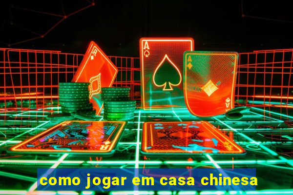 como jogar em casa chinesa