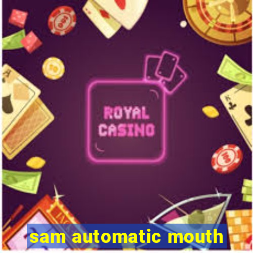 sam automatic mouth